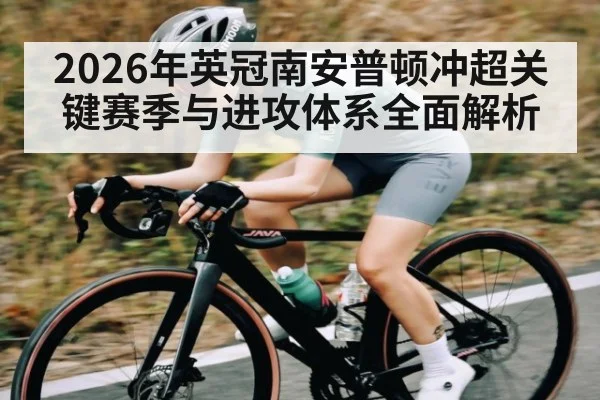 2026年英冠南安普顿冲超关键赛季与进攻体系全面解析